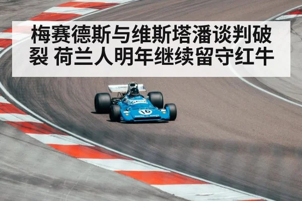 梅赛德斯与维斯塔潘谈判破裂 荷兰人明年继续留守红牛