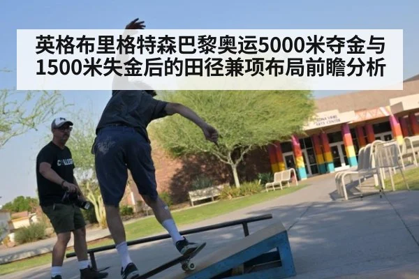 英格布里格特森巴黎奥运5000米夺金与1500米失金后的田径兼项布局前瞻分析