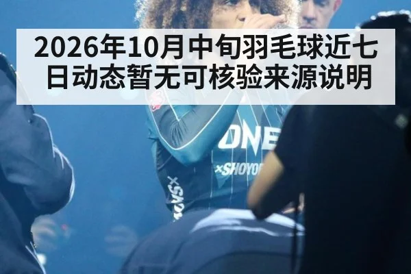 2026年10月中旬羽毛球近七日动态暂无可核验来源说明